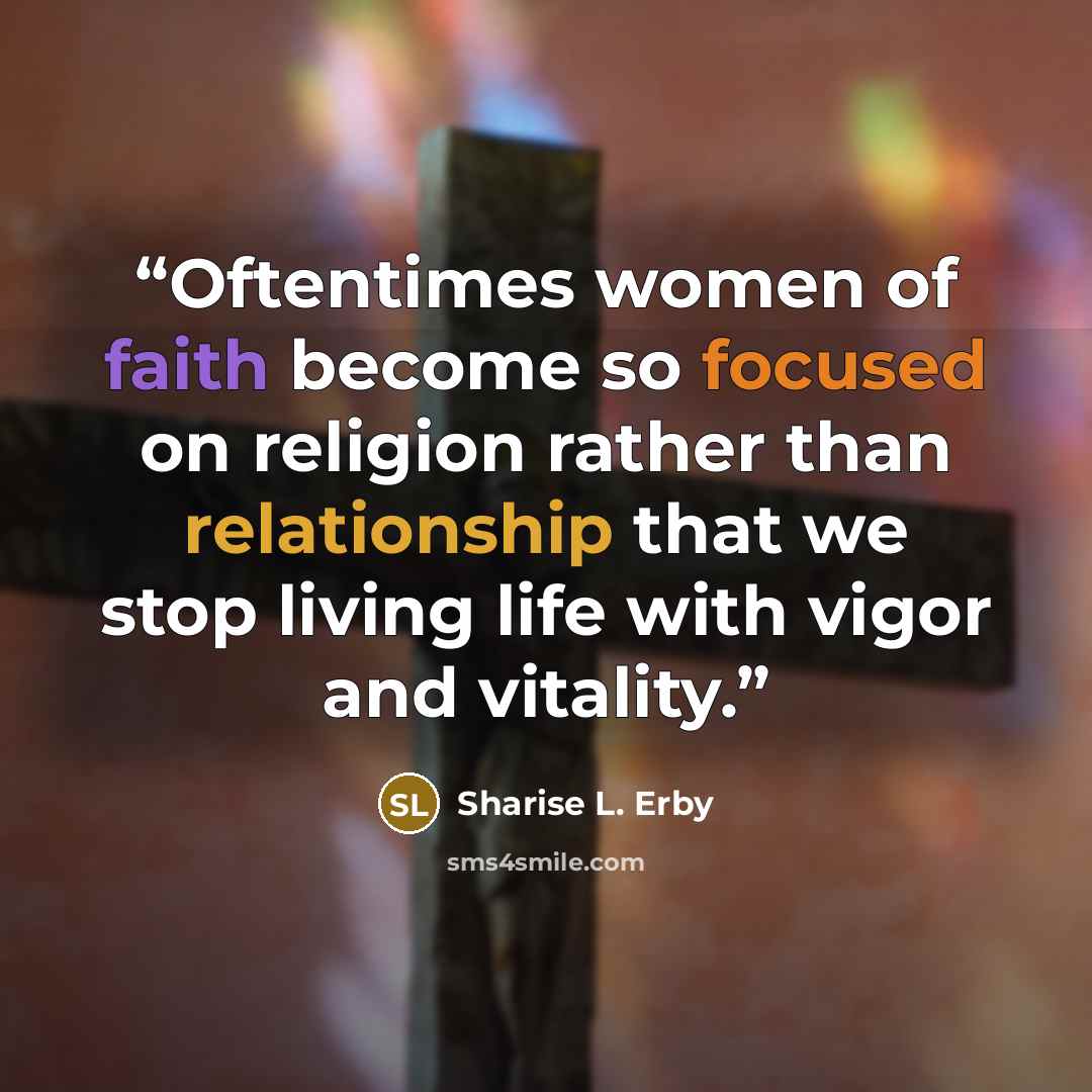 “Oftentimes women of faith become so focused on religion rather than relationship that we stop living life with vigor and vitality.” quote by Sharise L. Erby