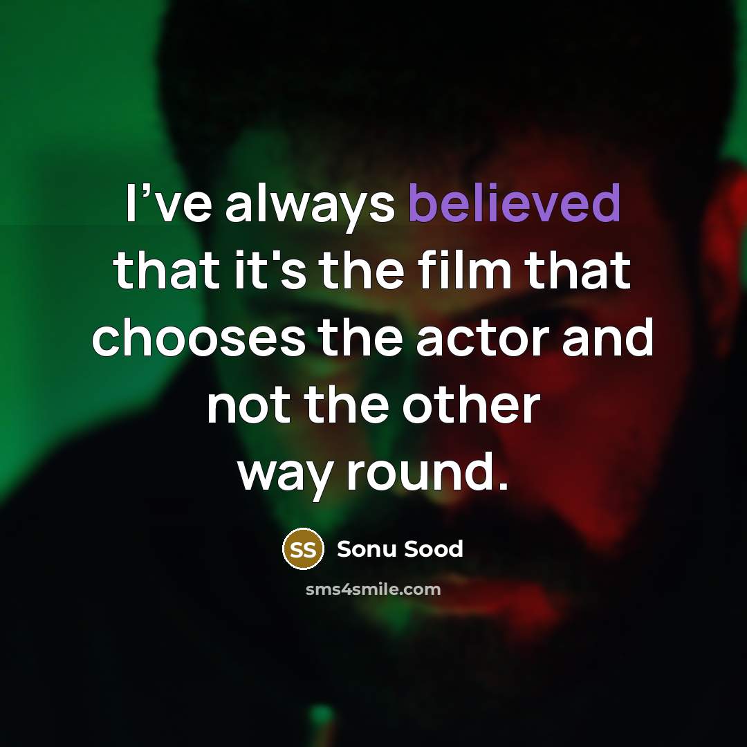 “I've always believed that it's the film that chooses the actor and not the other way round.” quote by Sonu Sood