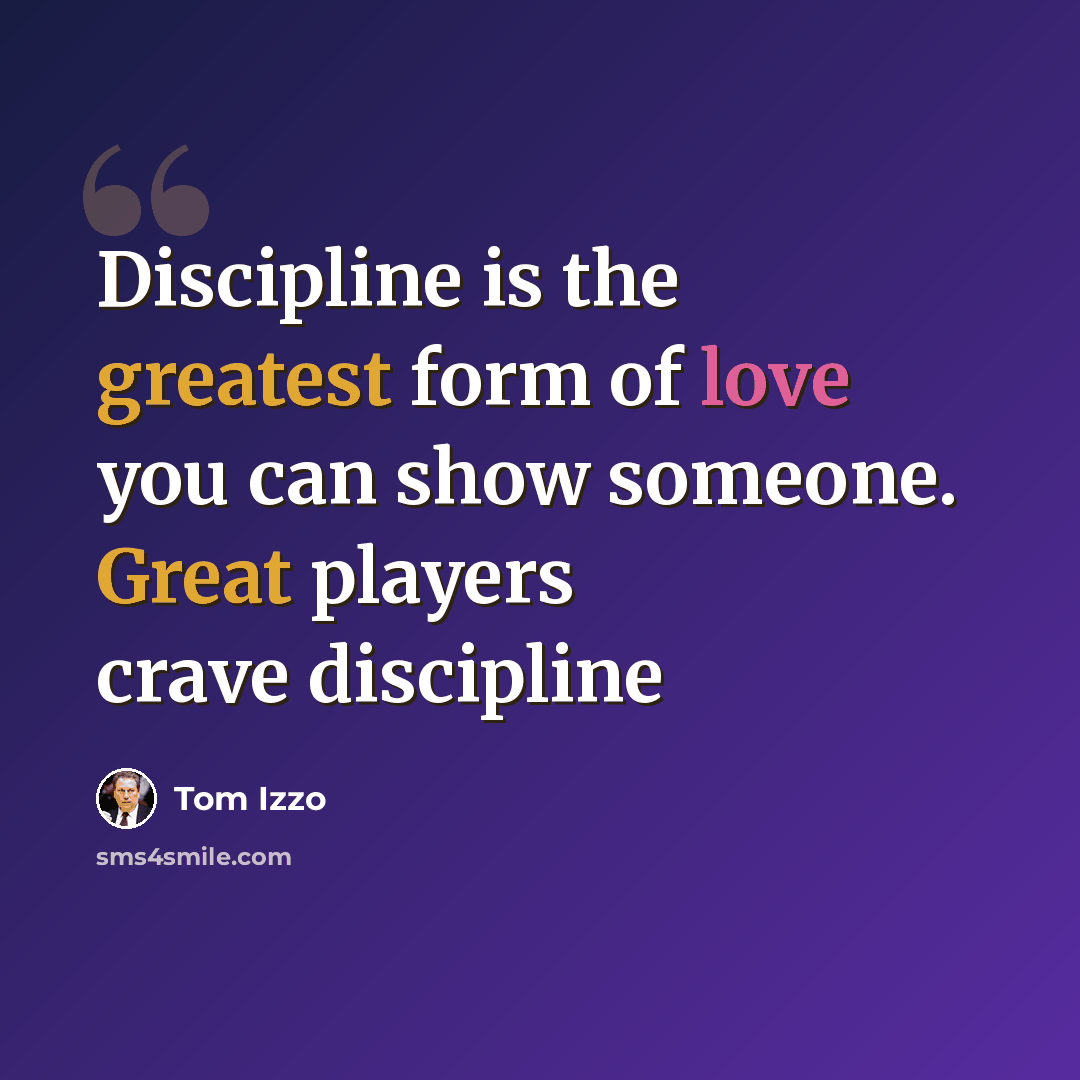 “Discipline is the greatest form of love you can show someone. Great players crave discipline” quote by Tom Izzo