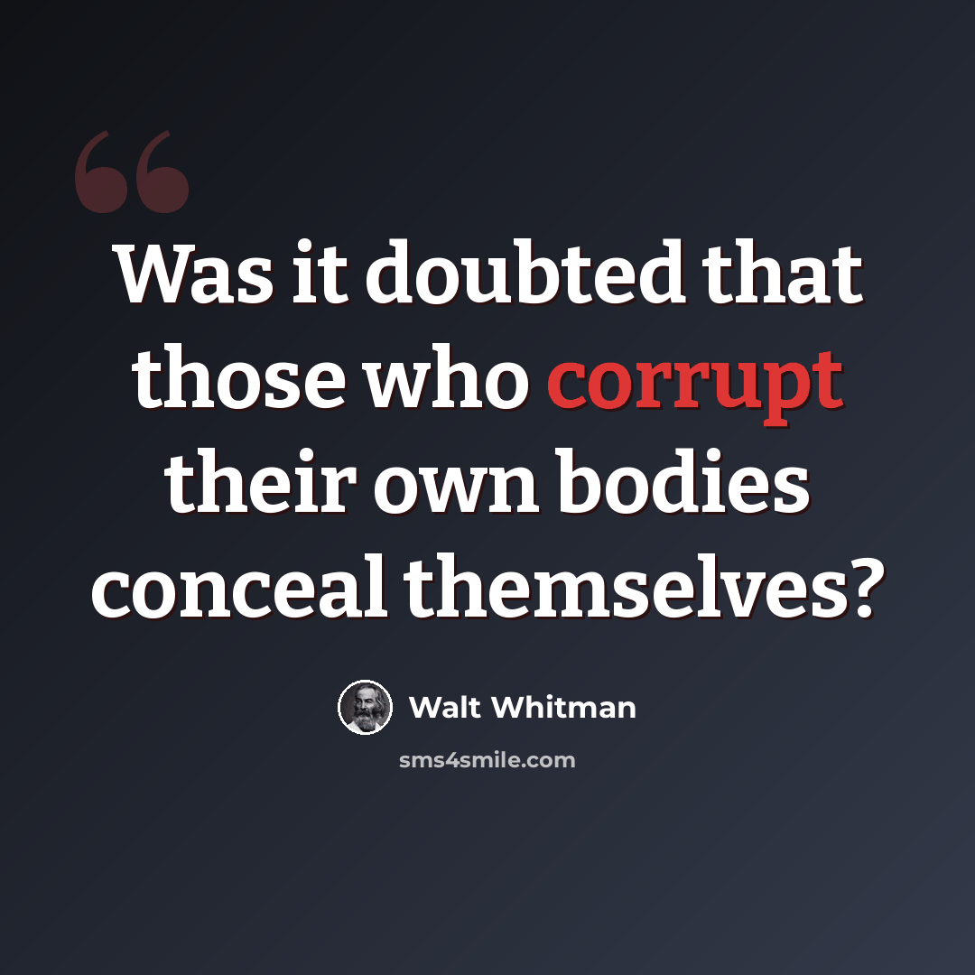 “Was it doubted that those who corrupt their own bodies conceal themselves?” quote by Walt Whitman