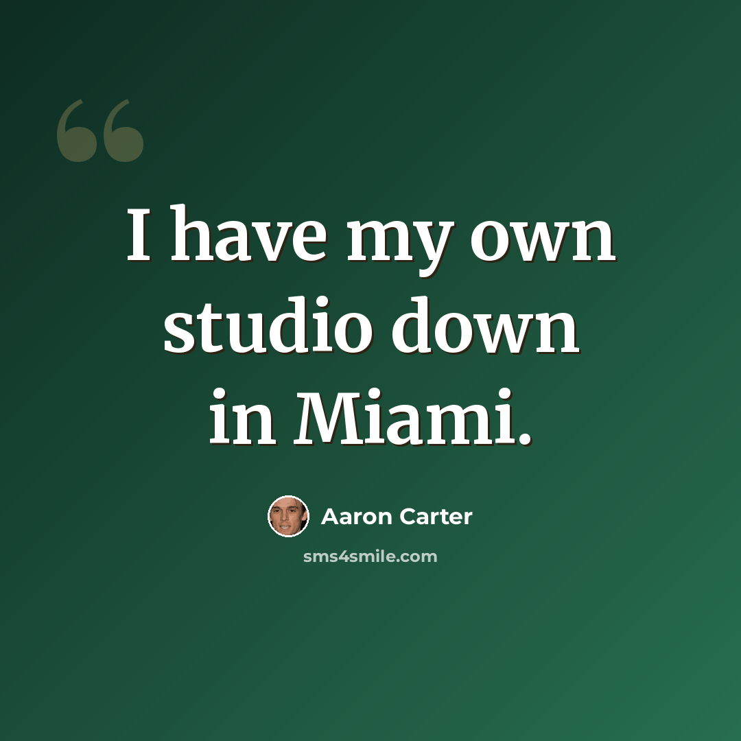 “I have my own studio down in Miami.” quote by Aaron Carter