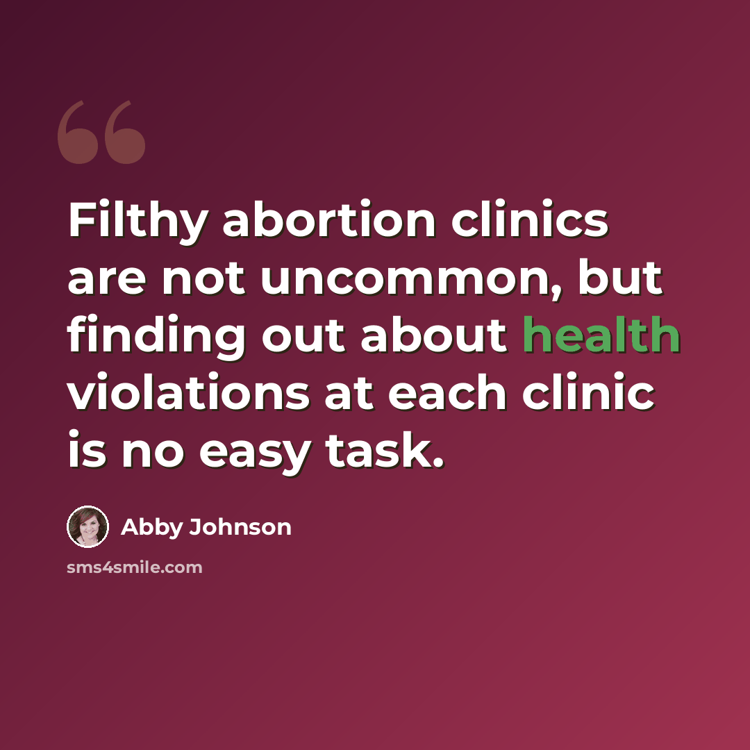 “Filthy abortion clinics are not uncommon, but finding out about health violations at each clinic is no easy task.” quote by Abby Johnson