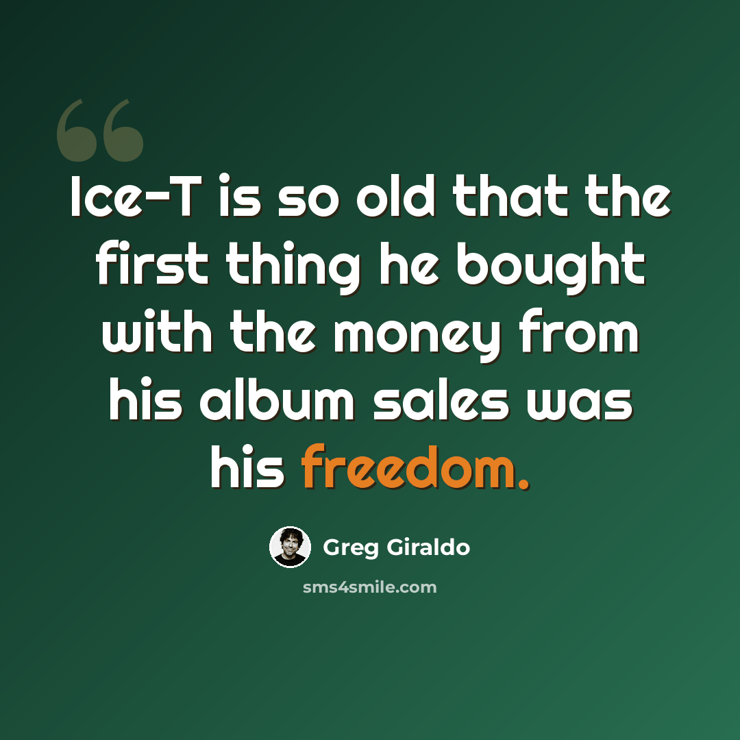 “Ice-T is so old that the first thing he bought with the money from his album sales was his freedom.” quote by Greg Giraldo