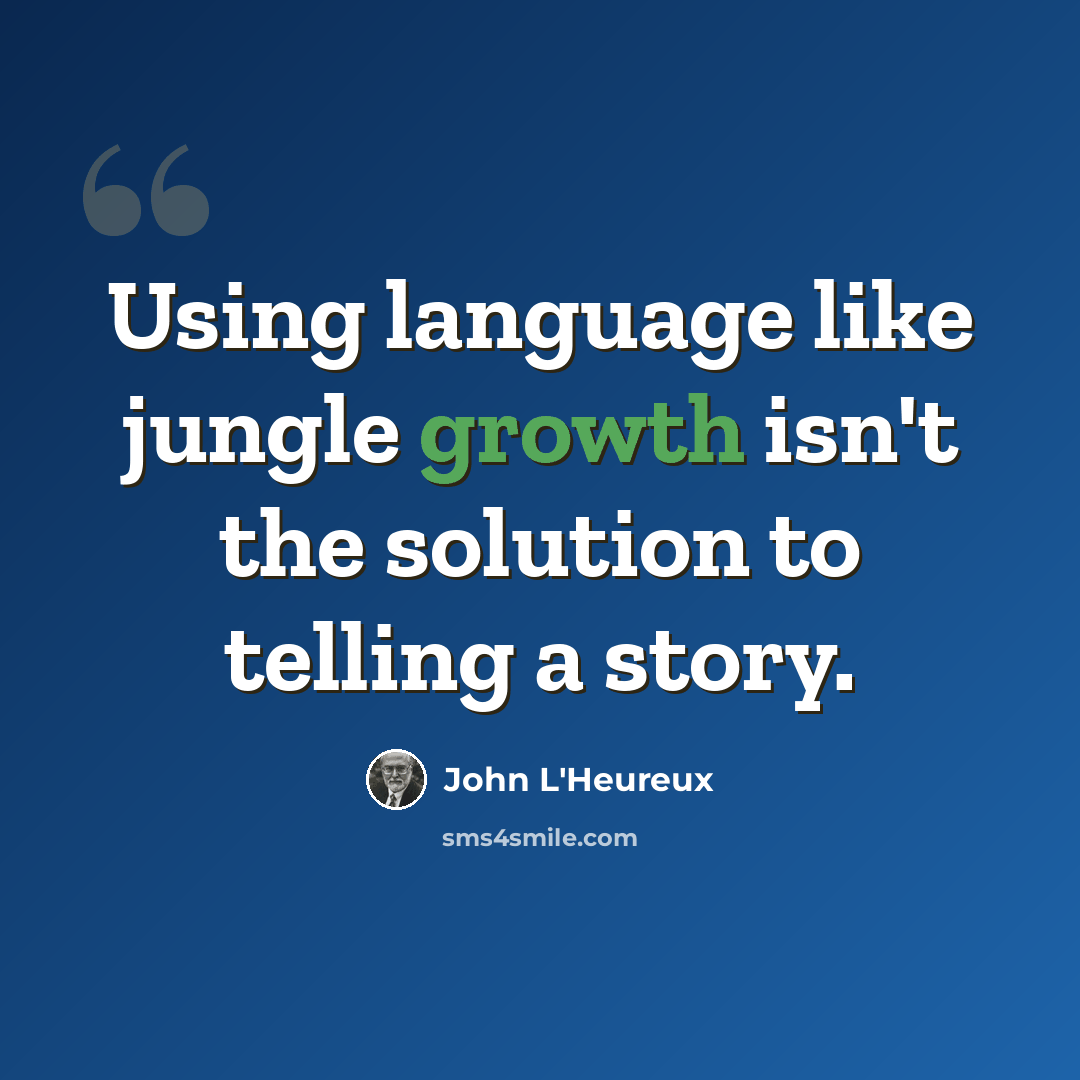 “Using language like jungle growth isn't the solution to telling a story.” quote by John L'Heureux