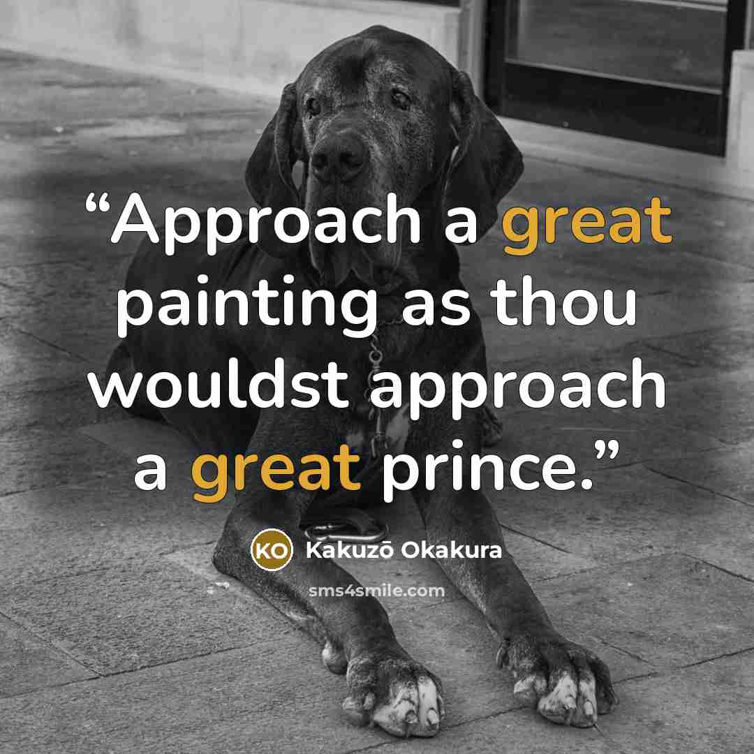 “Approach a great painting as thou wouldst approach a great prince.” quote by Kakuzō Okakura