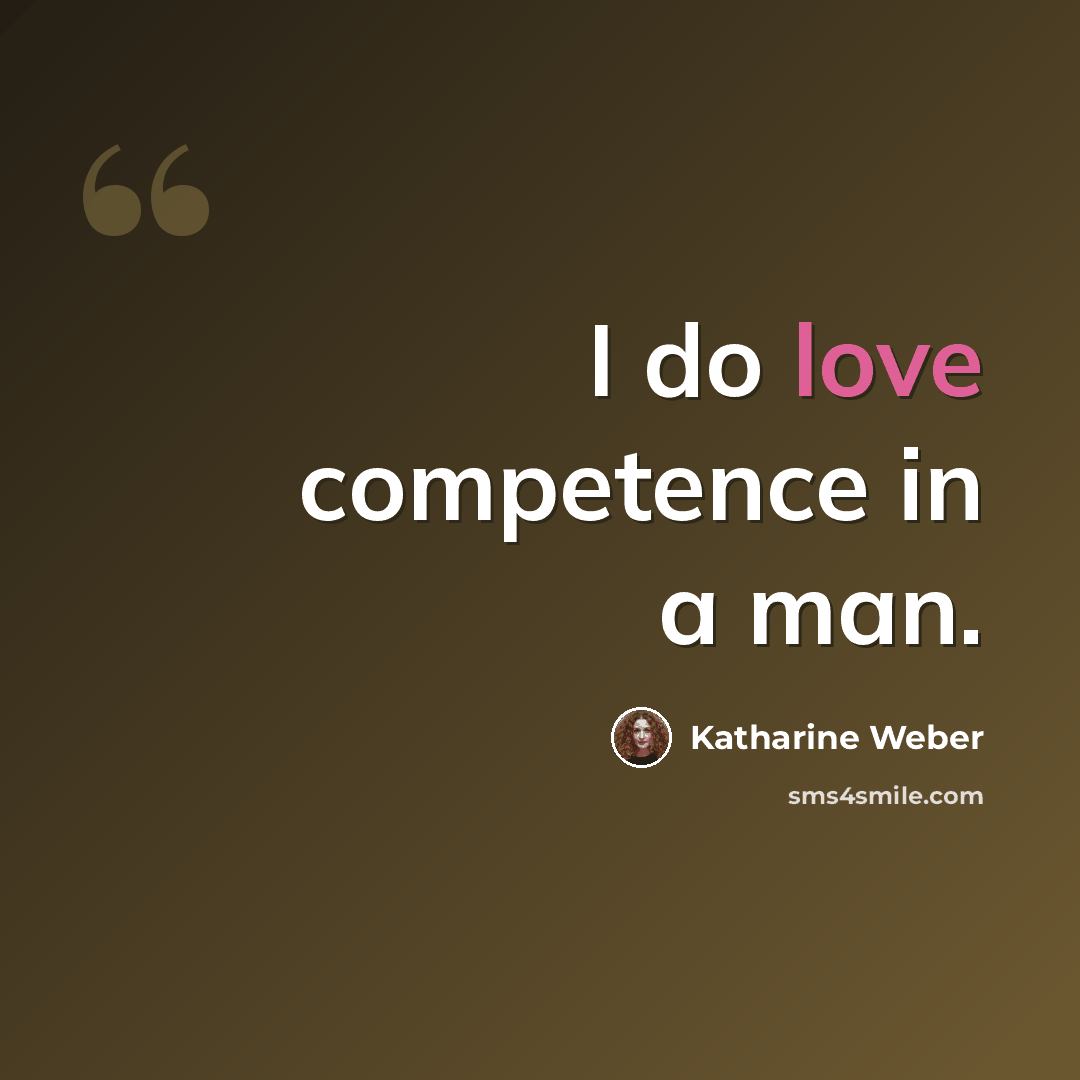 “I do love competence in a man.” quote by Katharine Weber