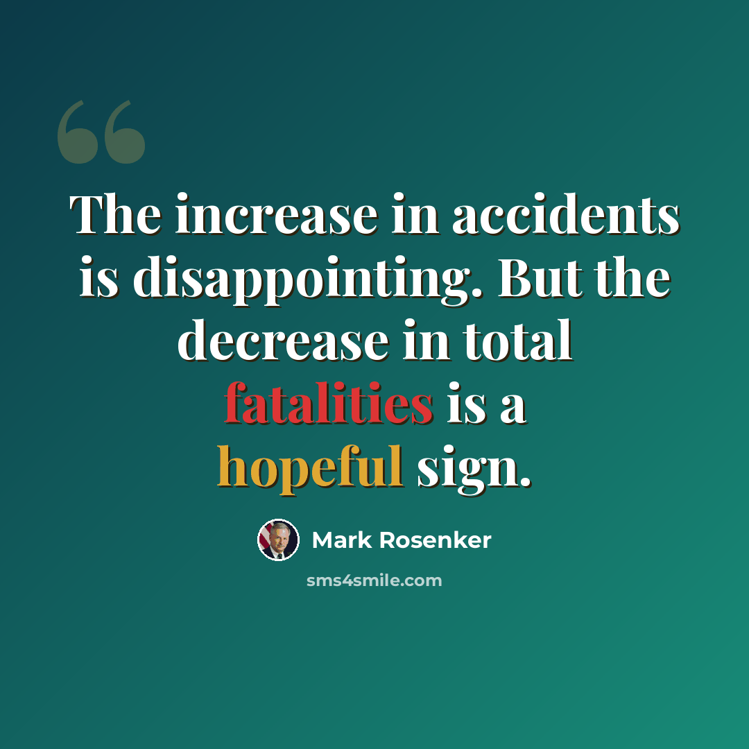 “The increase in accidents is disappointing. But the decrease in total fatalities is a hopeful sign.” quote by Mark Rosenker