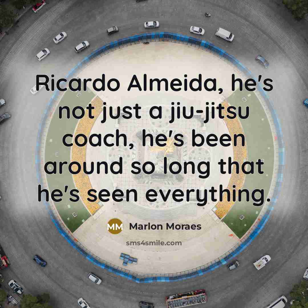 “Ricardo Almeida, he's not just a jiu-jitsu coach, he's been around so long that he's seen everything.” quote by Marlon Moraes