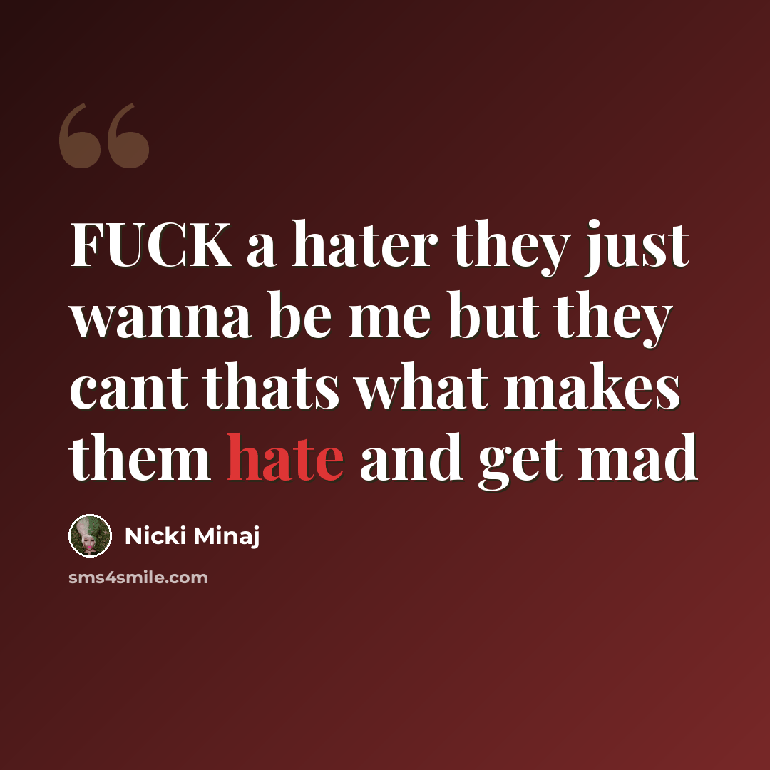 “FUCK a hater they just wanna be me but they cant thats what makes them hate and get mad” quote by Nicki Minaj