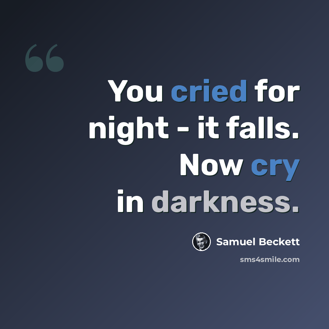 “You cried for night - it falls. Now cry in darkness.” quote by Samuel Beckett