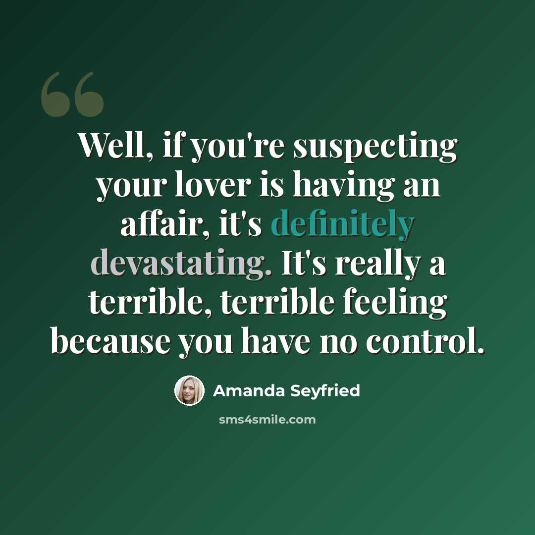 “Well, if you're suspecting your lover is having an affair, it's definitely devastating. It's really a terrible, terrible feeling because you have no control.” quote by Amanda Seyfried