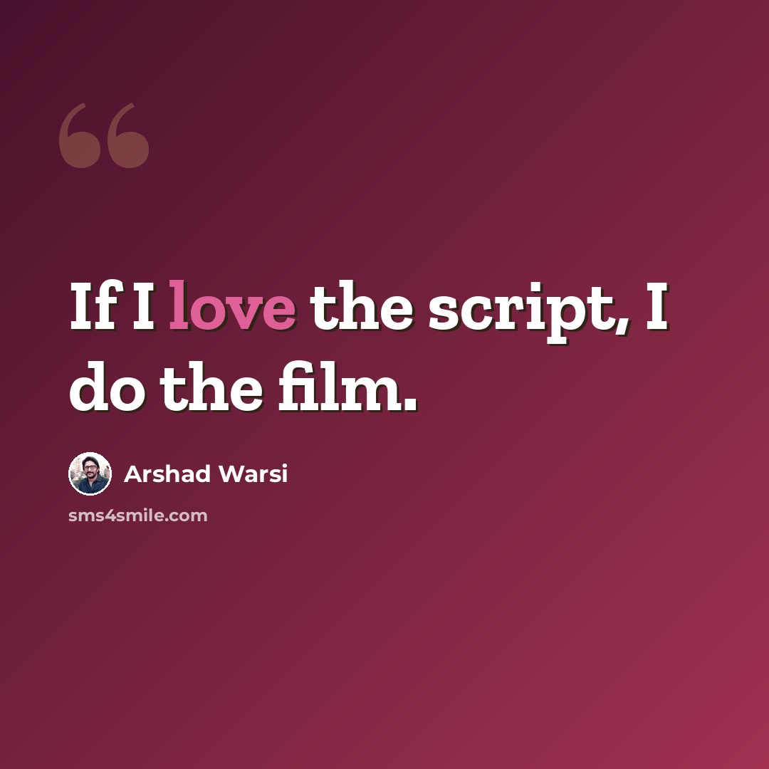 “If I love the script, I do the film.” quote by Arshad Warsi
