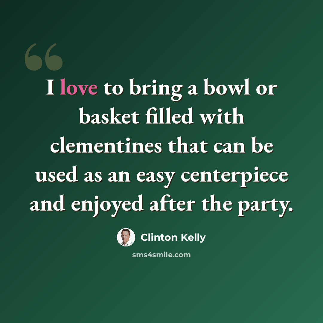 “I love to bring a bowl or basket filled with clementines that can be used as an easy centerpiece and enjoyed after the party.” quote by Clinton Kelly