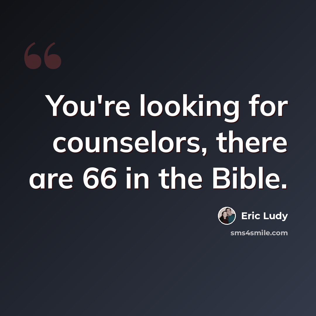 “You're looking for counselors, there are 66 in the Bible.” quote by Eric Ludy