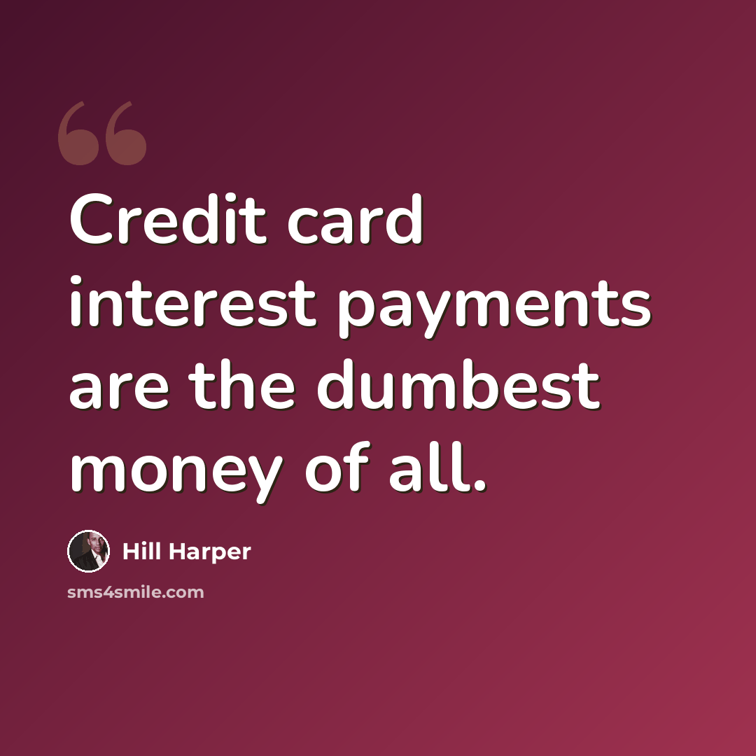 “Credit card interest payments are the dumbest money of all.” quote by Hill Harper