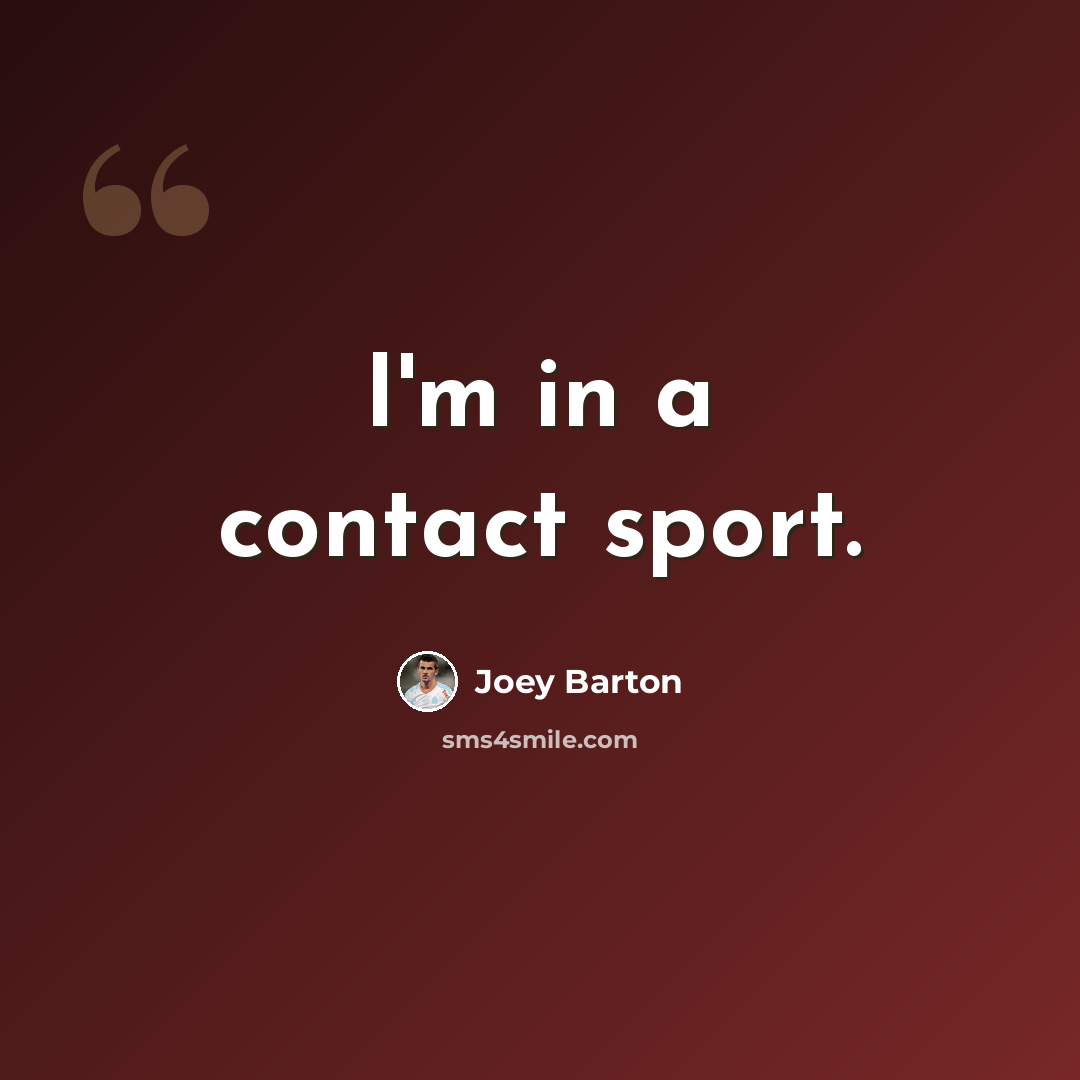“I'm in a contact sport.” quote by Joey Barton