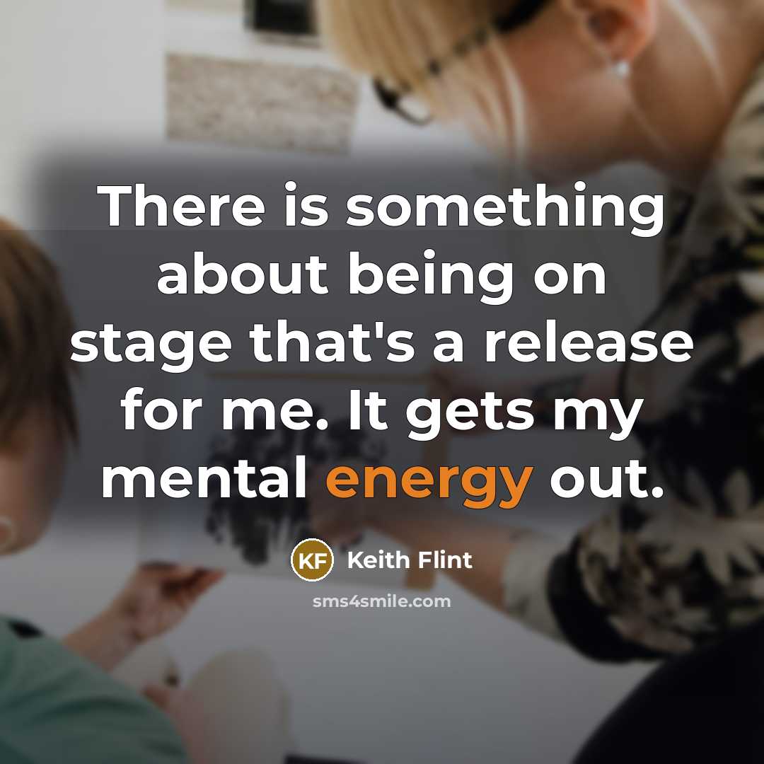 “There is something about being on stage that's a release for me. It gets my mental energy out.” quote by Keith Flint
