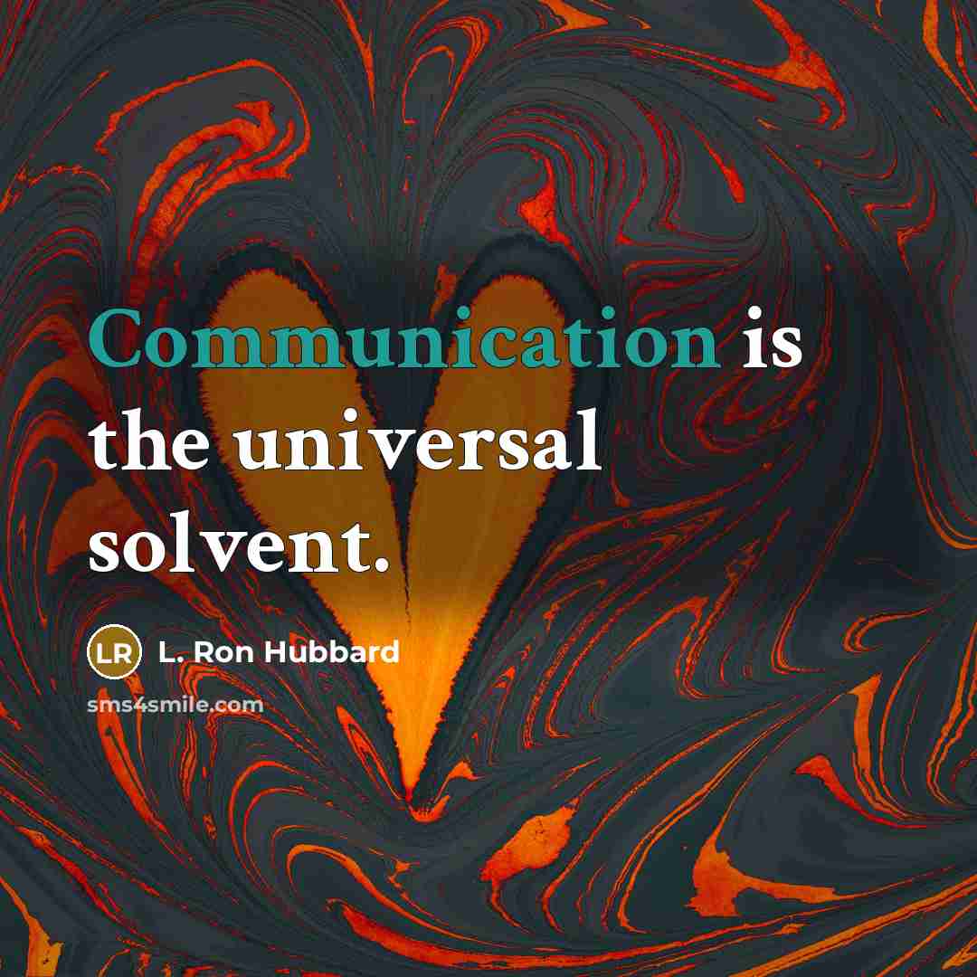 “Communication is the universal solvent.” quote by L. Ron Hubbard