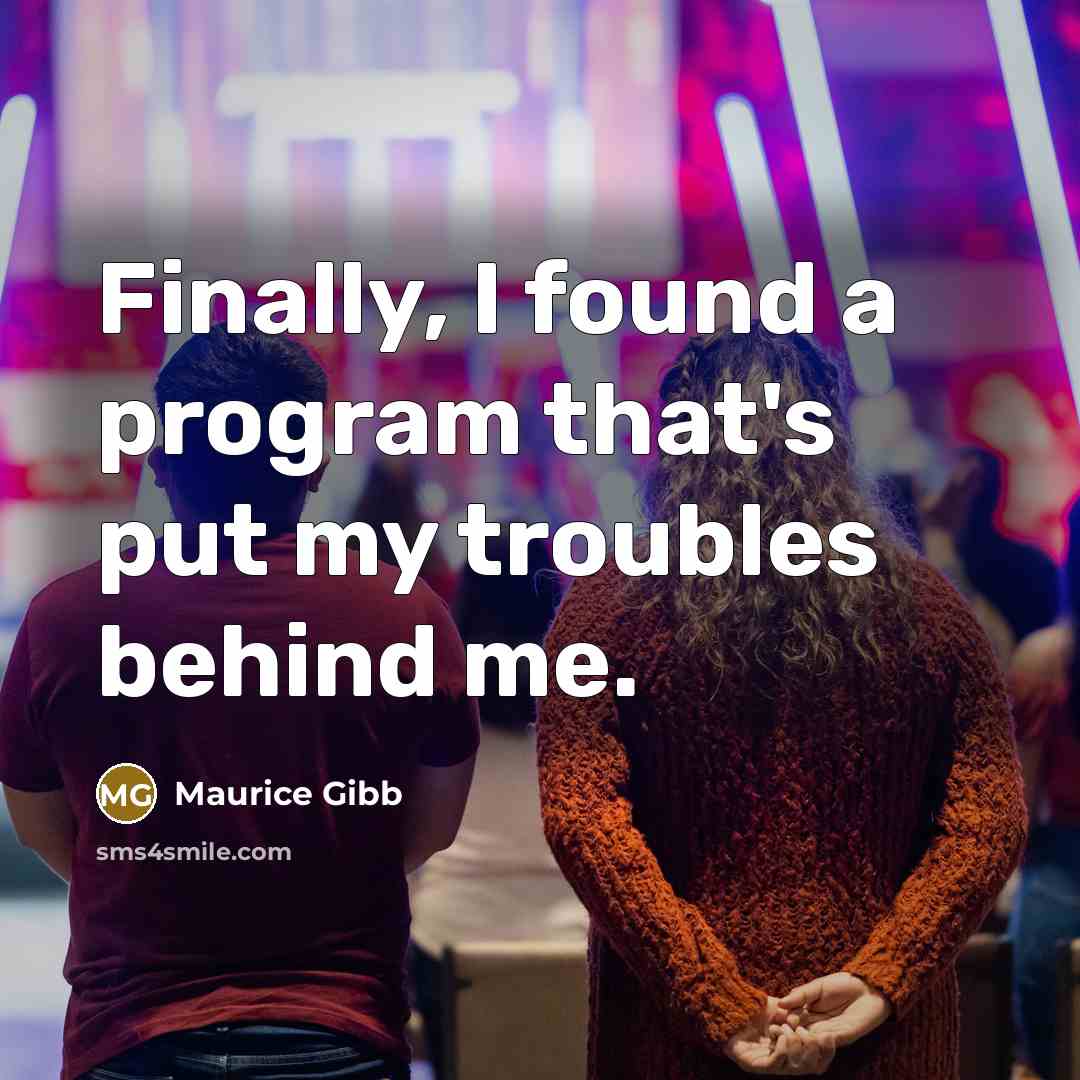 “Finally, I found a program that's put my troubles behind me.” quote by Maurice Gibb