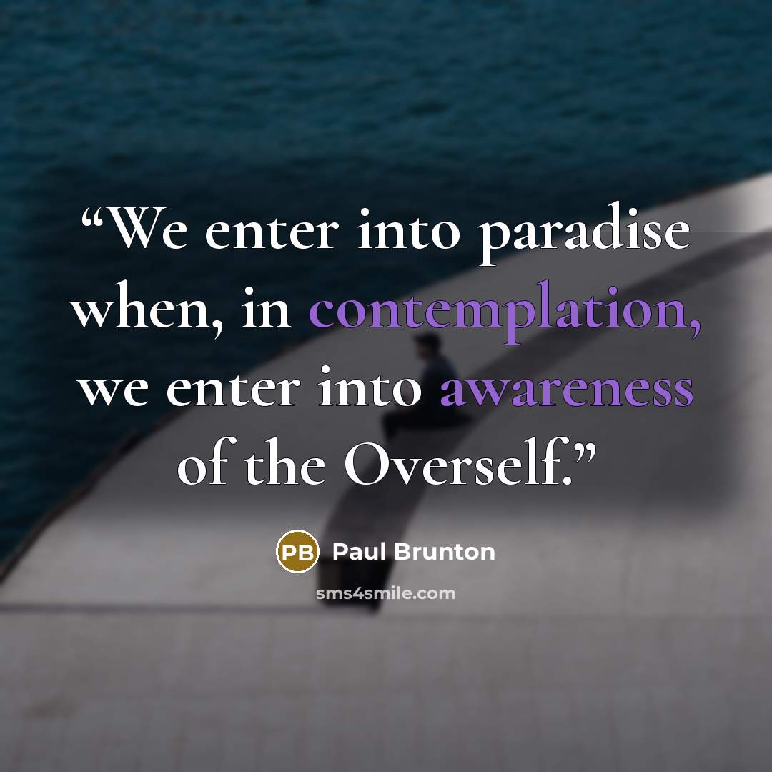 “We enter into paradise when, in contemplation, we enter into awareness of the Overself.” quote by Paul Brunton