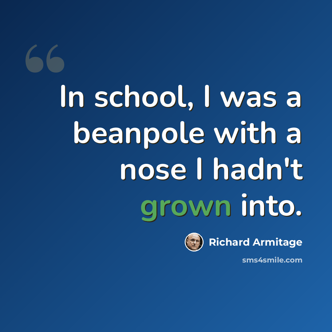 “In school, I was a beanpole with a nose I hadn't grown into.” quote by Richard Armitage