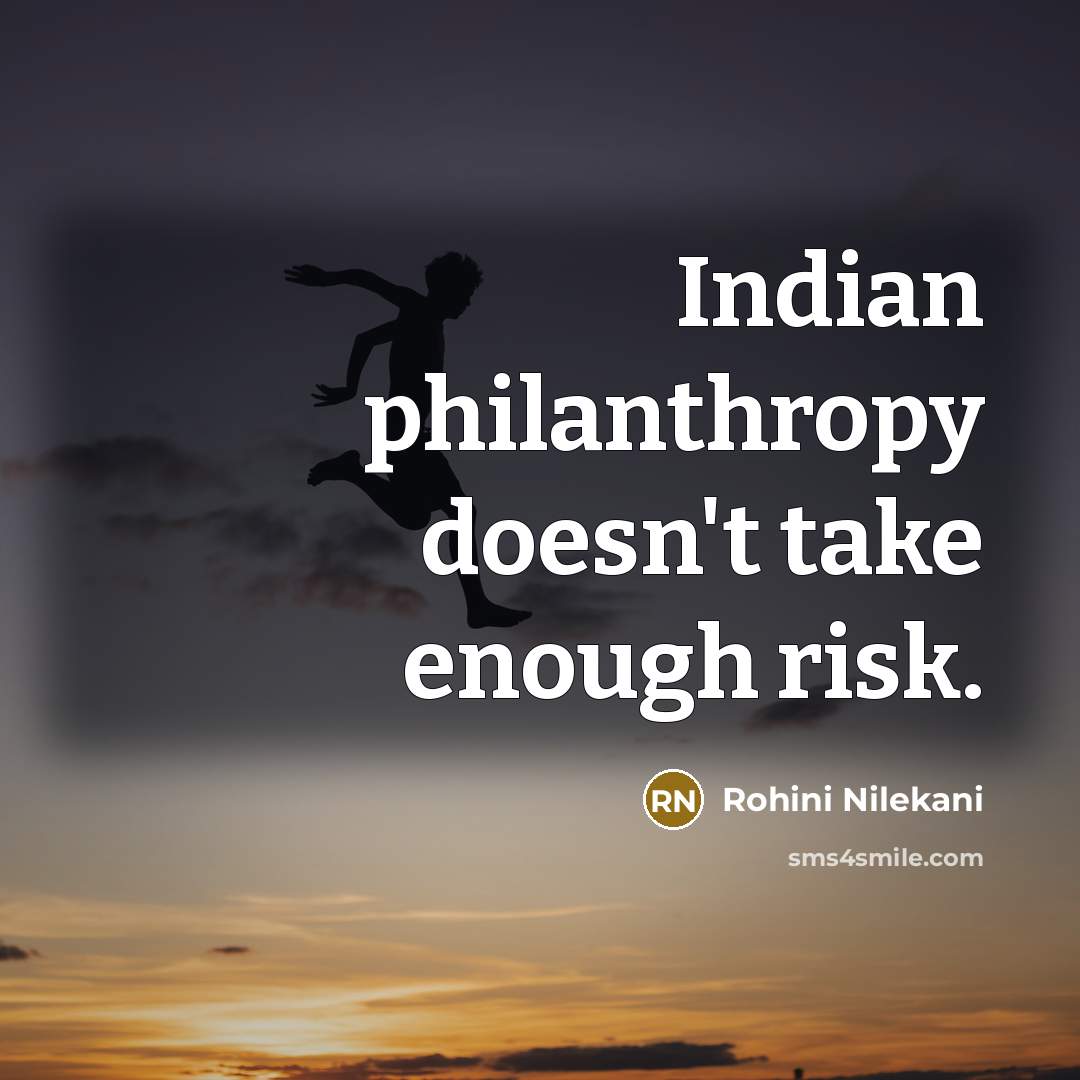 “Indian philanthropy doesn't take enough risk.” quote by Rohini Nilekani