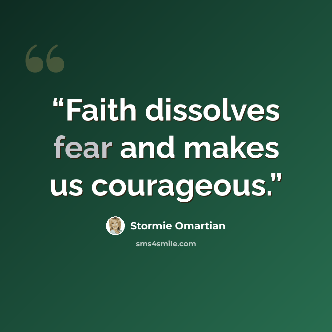 “Faith dissolves fear and makes us courageous.” quote by Stormie Omartian
