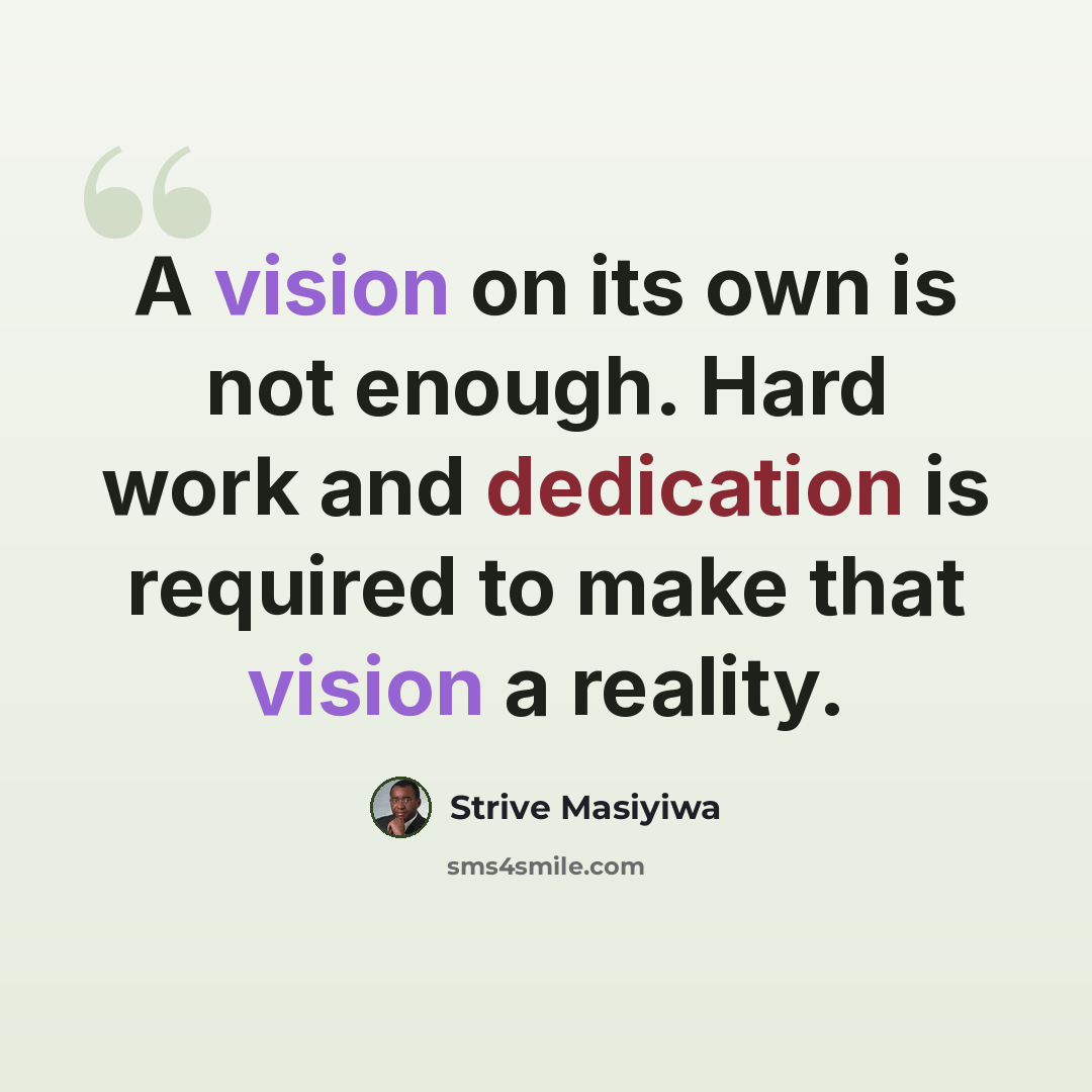 “A vision on its own is not enough. Hard work and dedication is required to make that vision a reality.” quote by Strive Masiyiwa