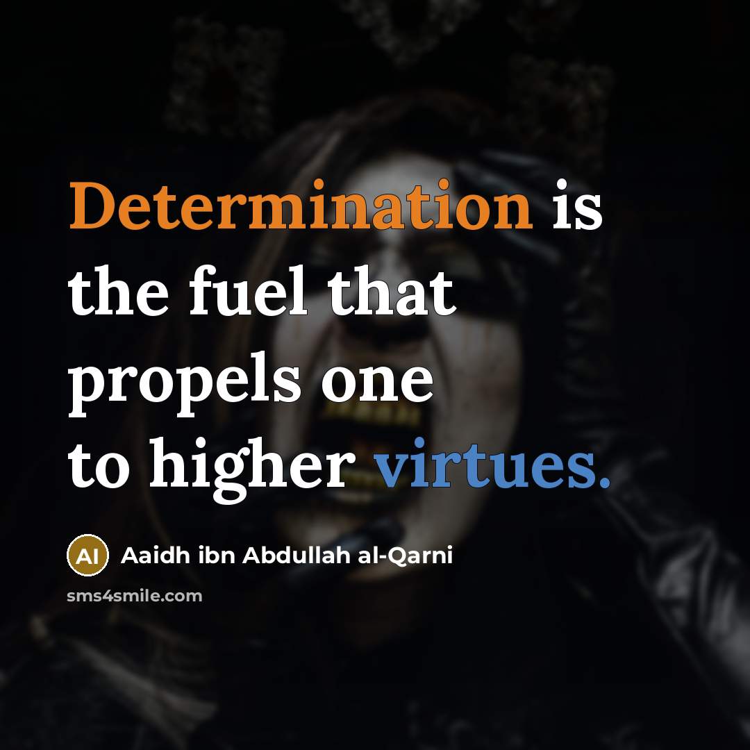 “Determination is the fuel that propels one to higher virtues.” quote by Aaidh ibn Abdullah al-Qarni