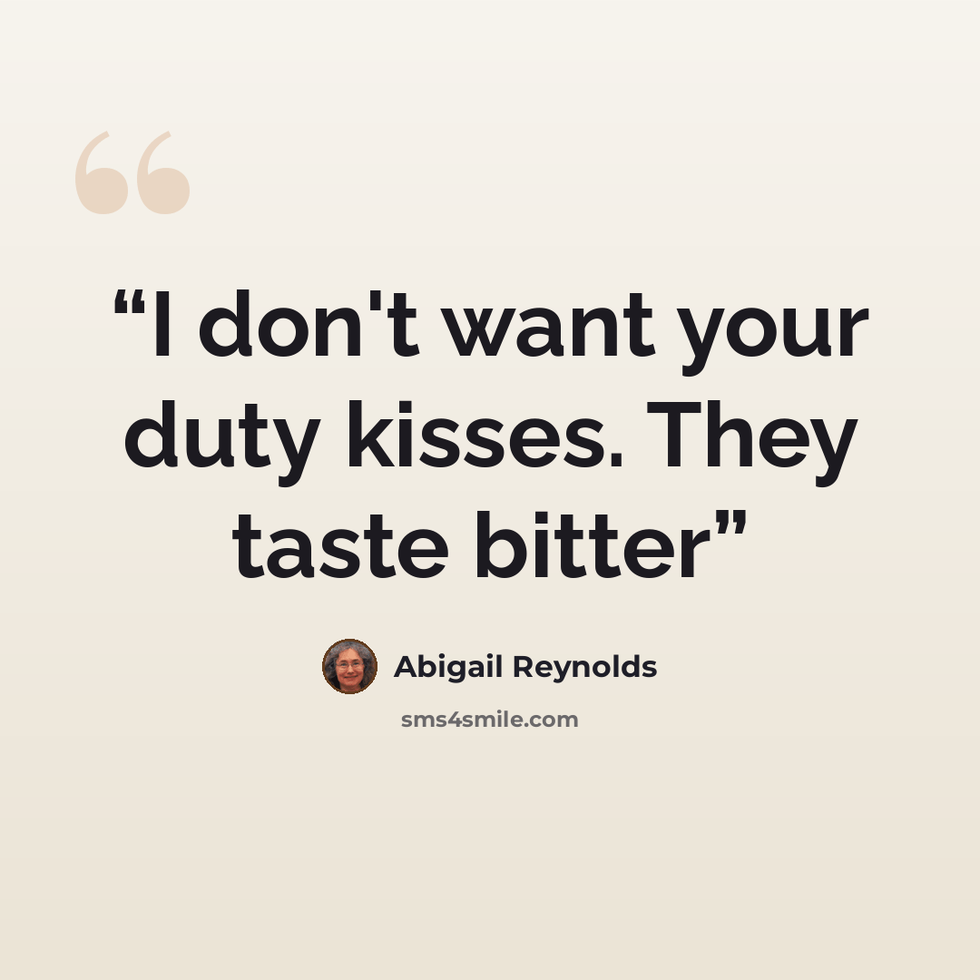“I don't want your duty kisses. They taste bitter” quote by Abigail Reynolds