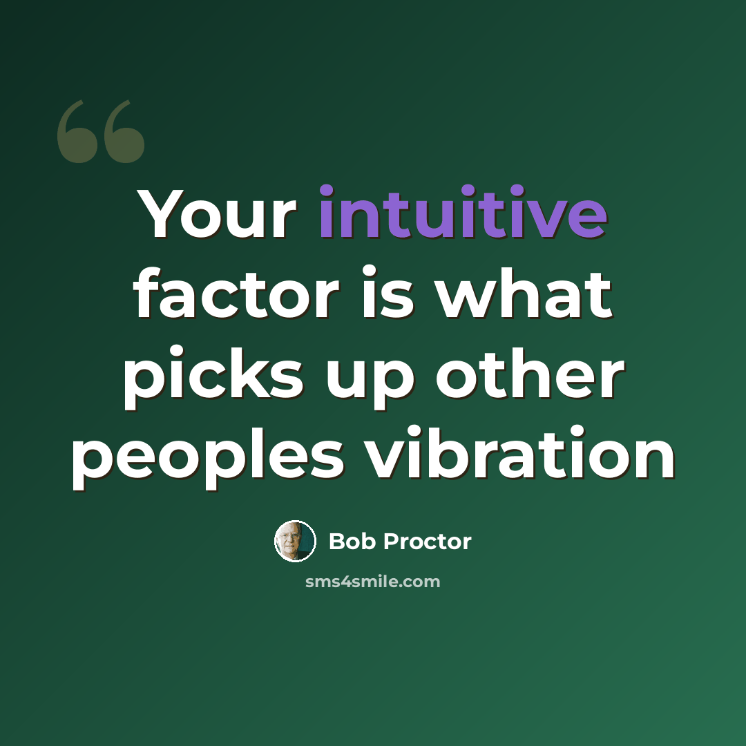 “Your intuitive factor is what picks up other peoples vibration” quote by Bob Proctor