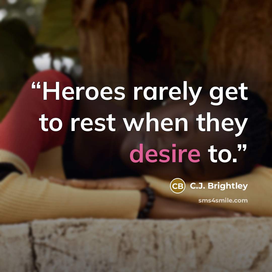 “Heroes rarely get to rest when they desire to.” quote by C.J. Brightley