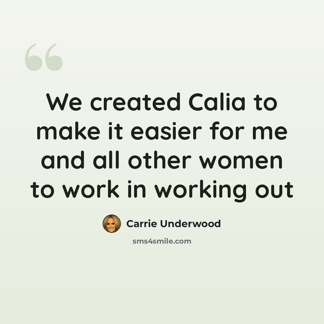 “We created Calia to make it easier for me and all other women to work in working out” quote by Carrie Underwood