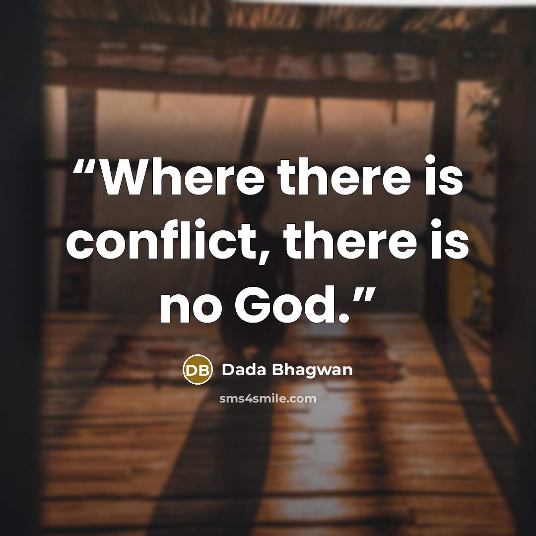 “Where there is conflict, there is no God.” quote by Dada Bhagwan