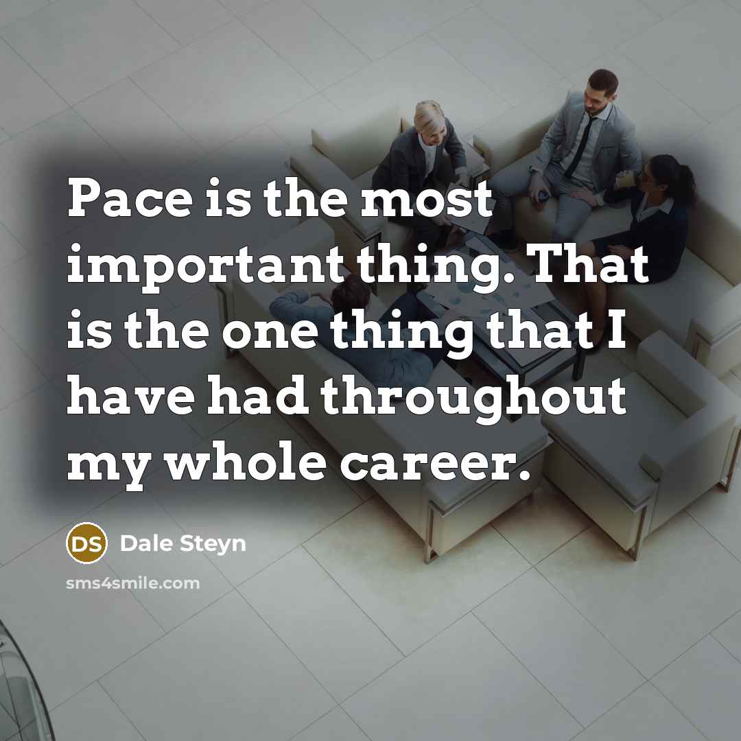 “Pace is the most important thing. That is the one thing that I have had throughout my whole career.” quote by Dale Steyn