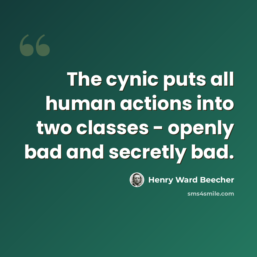 “The cynic puts all human actions into two classes - openly bad and secretly bad.” quote by Henry Ward Beecher