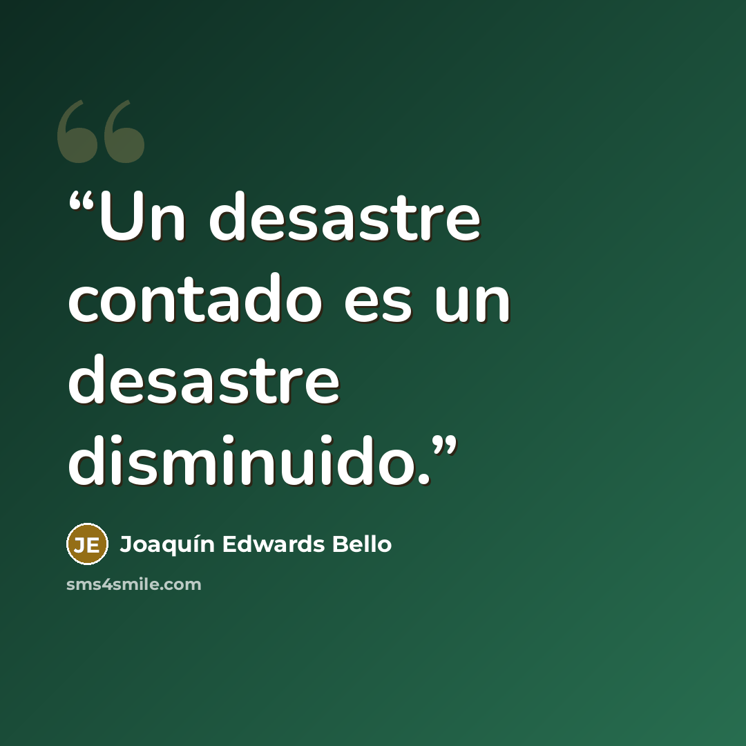 “Un desastre contado es un desastre disminuido.” quote by Joaquín Edwards Bello