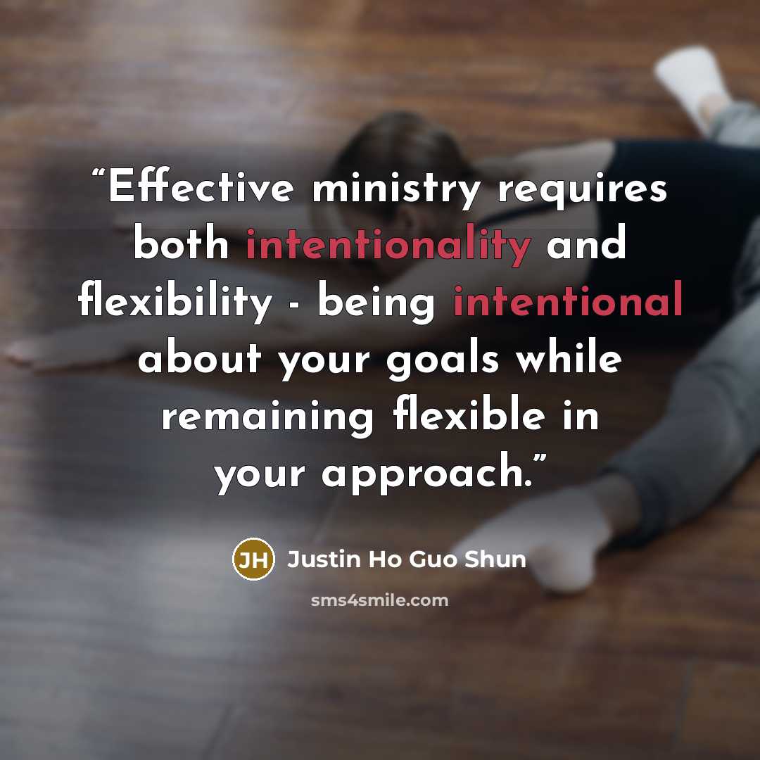 “Effective ministry requires both intentionality and flexibility - being intentional about your goals while remaining flexible in your approach.” quote by Justin Ho Guo Shun