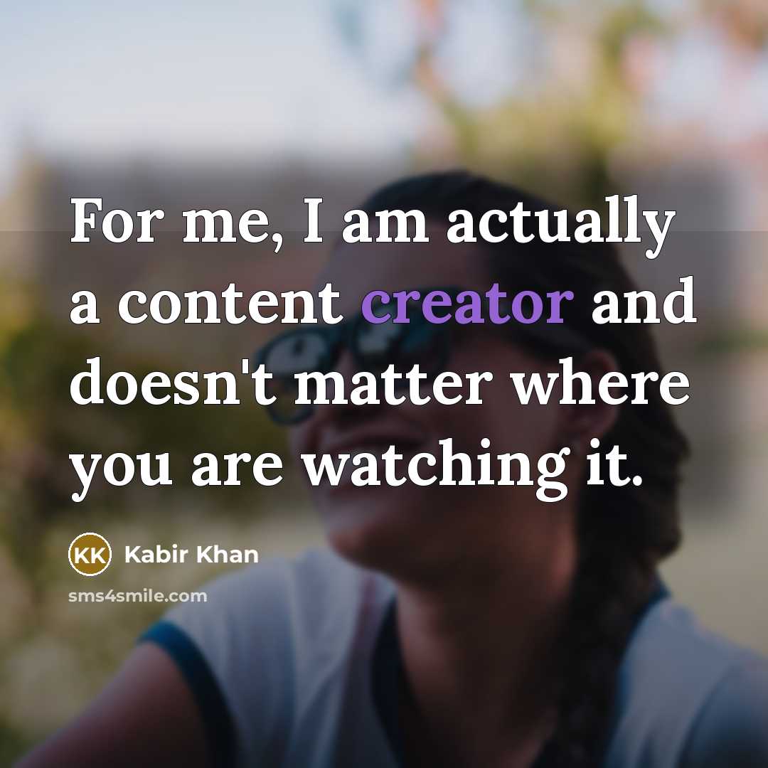 “For me, I am actually a content creator and doesn't matter where you are watching it.” quote by Kabir Khan