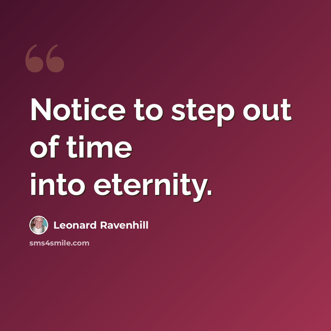 “Notice to step out of time into eternity.” quote by Leonard Ravenhill