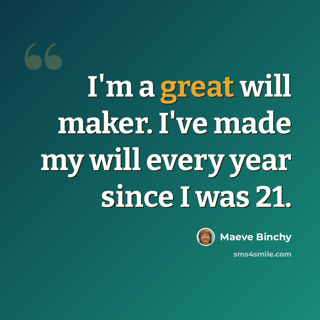 “I'm a great will maker. I've made my will every year since I was 21.” quote by Maeve Binchy