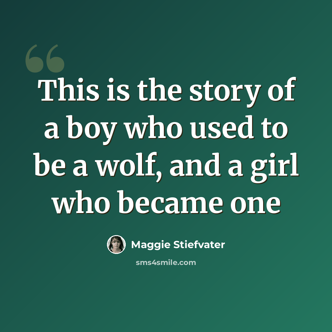 “This is the story of a boy who used to be a wolf, and a girl who became one” quote by Maggie Stiefvater