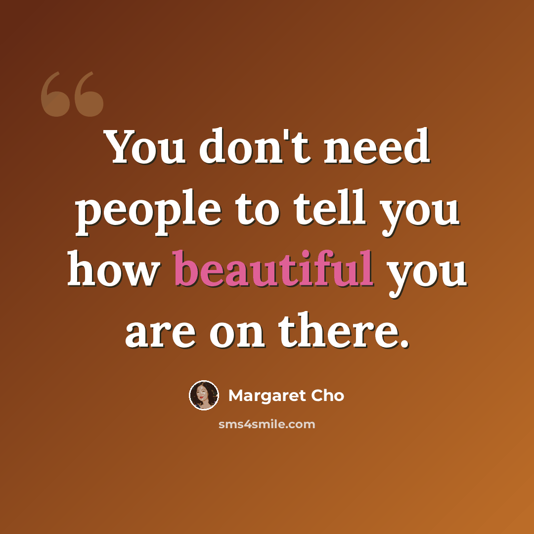 “You don't need people to tell you how beautiful you are on there.” quote by Margaret Cho