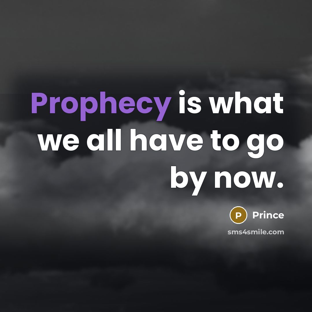 “Prophecy is what we all have to go by now.” quote by Prince