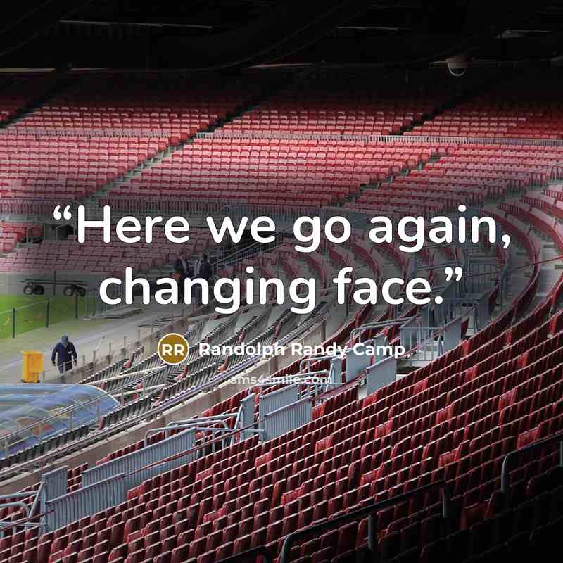 “Here we go again, changing face.” quote by Randolph Randy Camp