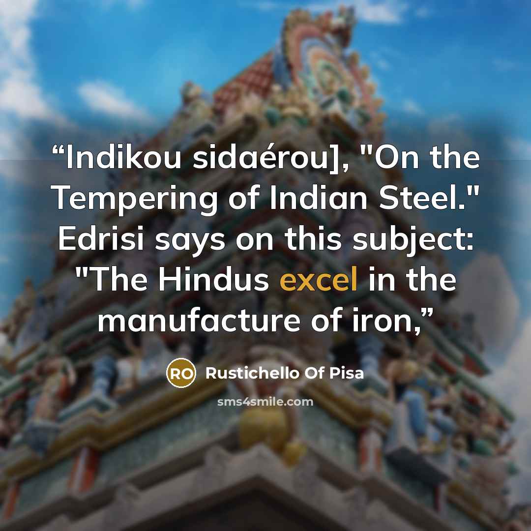 “Indikou sidaérou], "On the Tempering of Indian Steel." Edrisi says on this subject: "The Hindus excel in the manufacture of iron,” quote by Rustichello Of Pisa