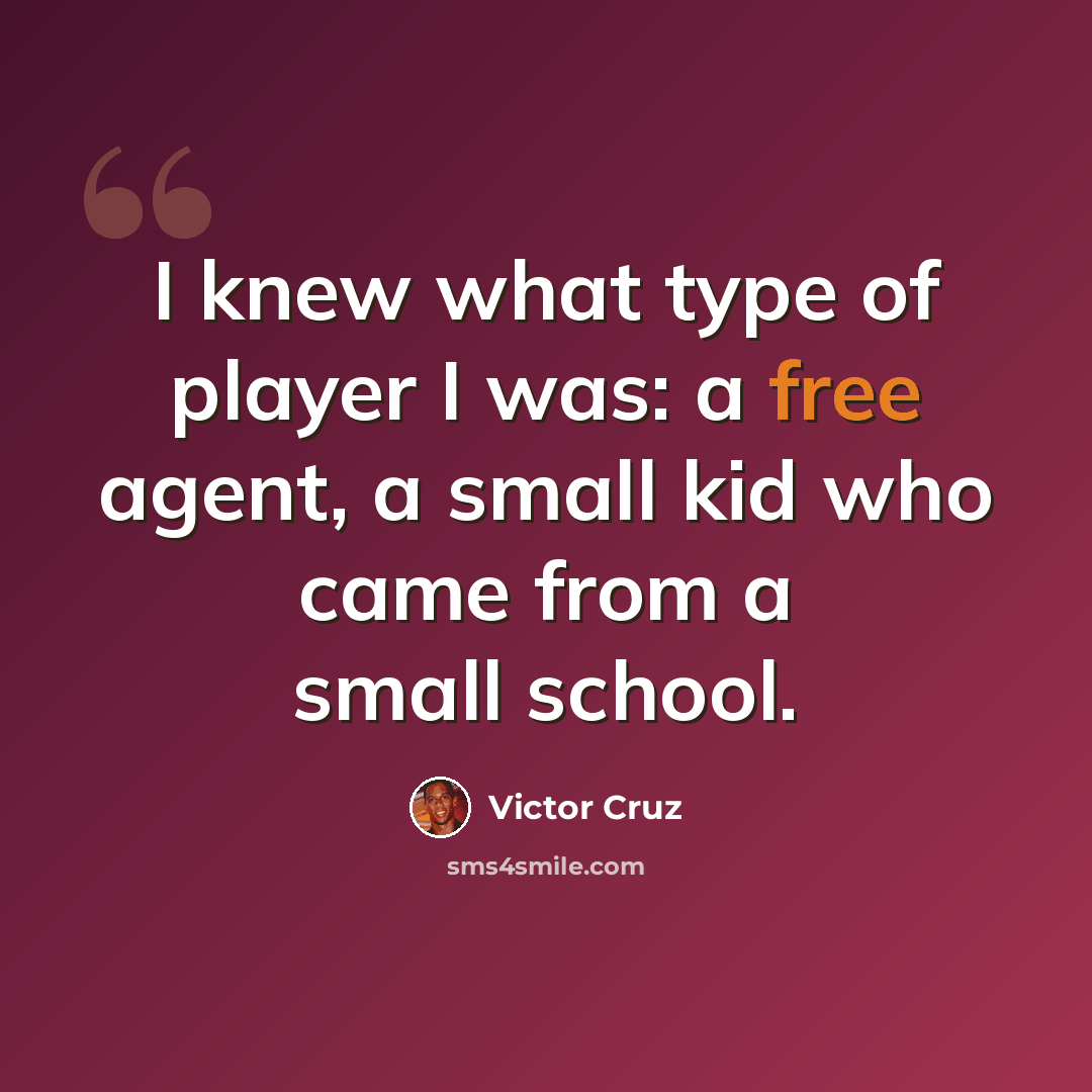 “I knew what type of player I was: a free agent, a small kid who came from a small school.” quote by Victor Cruz