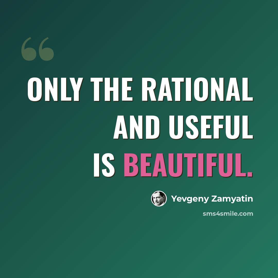 “Only the rational and useful is beautiful.” quote by Yevgeny Zamyatin