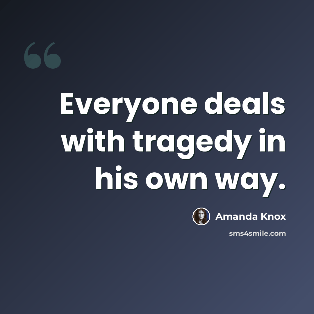 “Everyone deals with tragedy in his own way.” quote by Amanda Knox