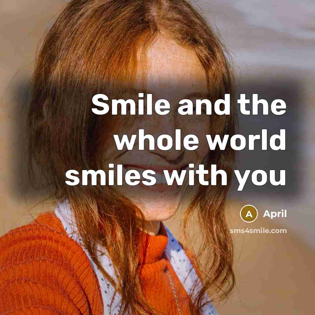 “Smile and the whole world smiles with you” quote by April